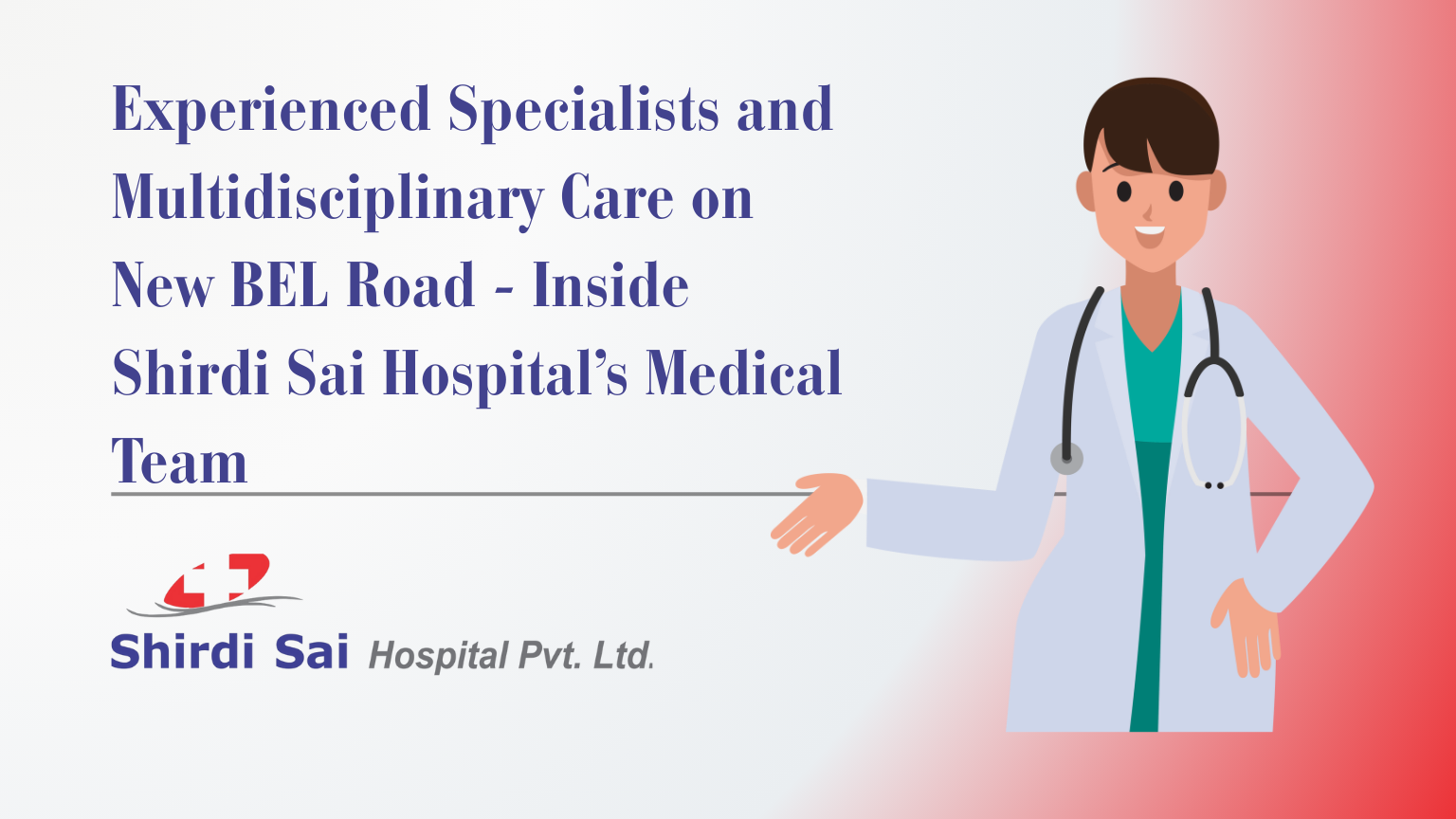 Experienced Specialists and Multidisciplinary Care on New BEL Road – Inside Shirdi Sai Hospital’s Medical Team